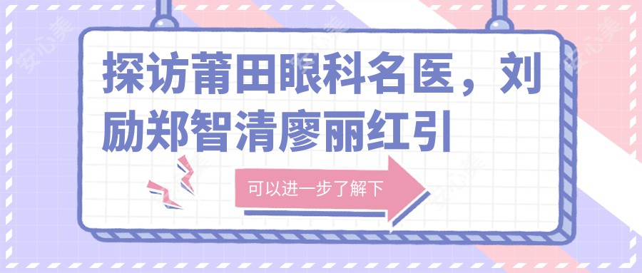 探访莆田眼科名医,刘励郑智清廖丽红带领近视白内障手术新风尚