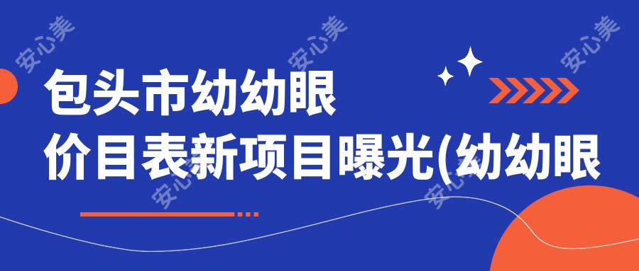包头市幼幼眼价目表新项目曝光(幼幼眼均价:4980元)全切和埋线双眼皮怎么选?2种术式疗效及价格对比后