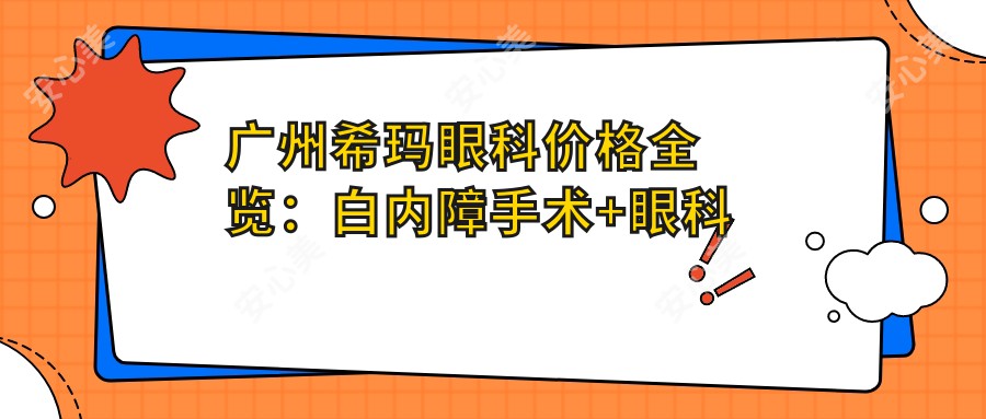 广州希玛眼科价格全览：白内障手术+眼科项目费用明细