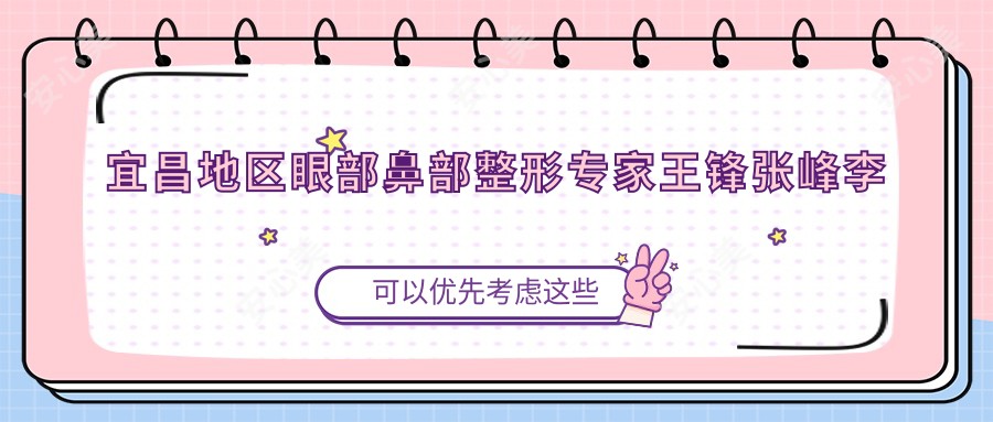 宜昌地区眼部鼻部整形医生王锋张峰李传荣技艺如何？还有哪些面部轮廓微雕高手？