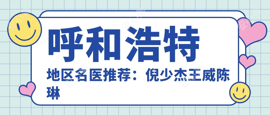 呼和浩特地区名医推荐:倪少杰王威陈琳擅长美体塑形及面部整形