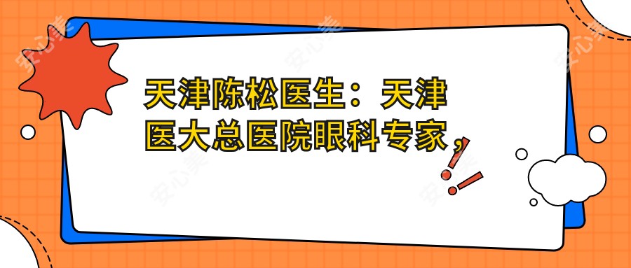 天津陈松医生：天津医大总医院眼科医生，白内障与屈光手术有名