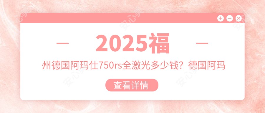 2025福州德国阿玛仕750rs全激光多少钱?德国阿玛仕750rs全激光1.6万+/德国阿玛仕1050rs半飞秒激光1.8万+/Smart千频全激光手术1.9万+