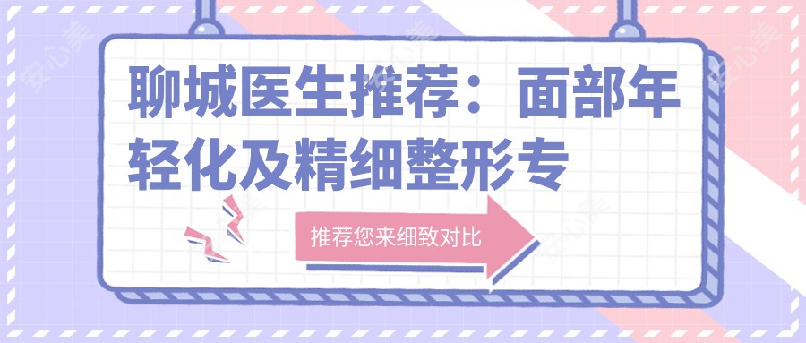 聊城医生推荐：面部年轻化及精细整形医生名单