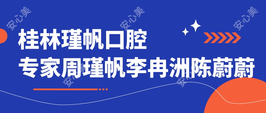 桂林瑾帆口腔医生周瑾帆李冉洲陈蔚蔚牙齿矫正种植如何？探寻更多口腔修复高手
