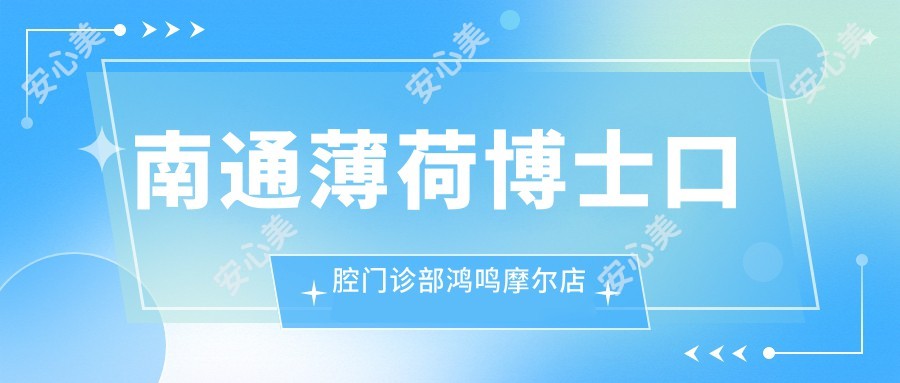 南通薄荷博士口腔门诊部鸿鸣摩尔店