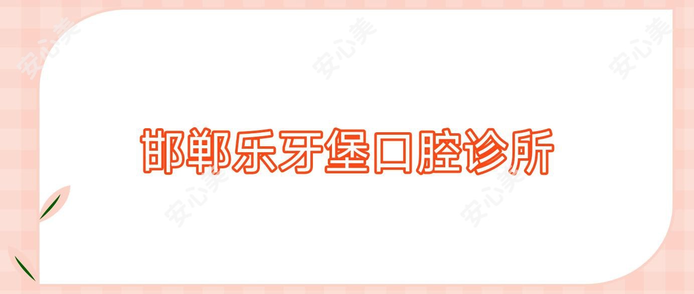 邯郸乐牙堡口腔诊所