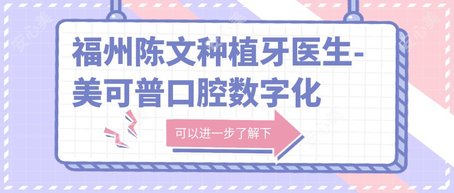 福州陈文种植牙医生-美可普口腔数字化种牙修复正畸技术强