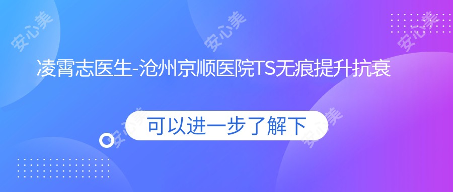 凌霄志医生-沧州京顺医院TS无痕提升抗衰医生实力解析