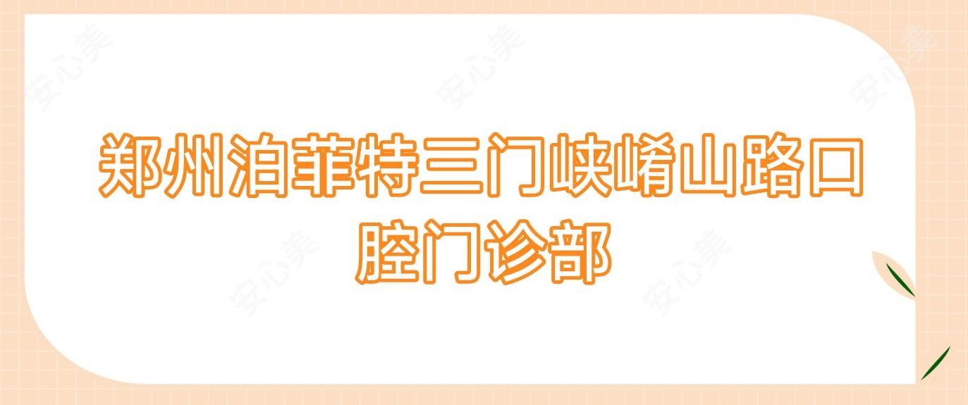 郑州泊菲特三门峡崤山路口腔门诊部