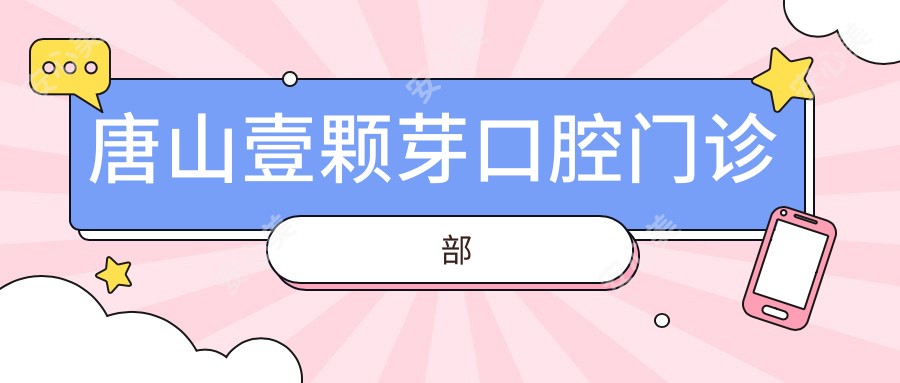 唐山壹颗芽口腔门诊部