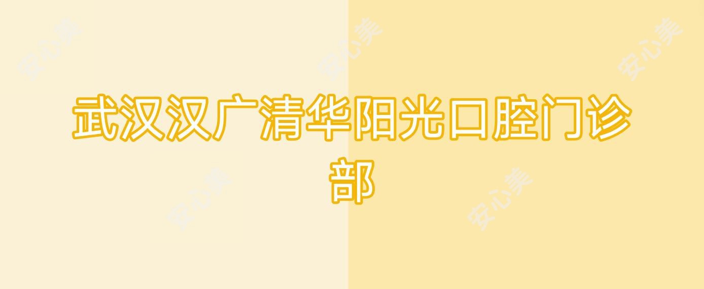 武汉汉广清华阳光口腔门诊部