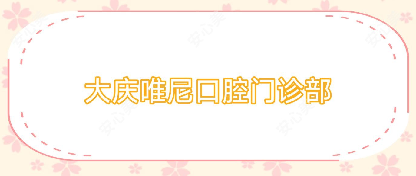 大庆唯尼口腔门诊部