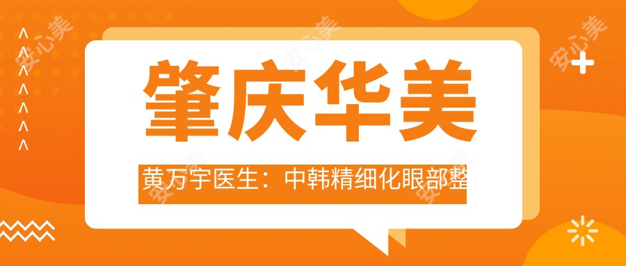 肇庆华美黄万宇医生:中韩精细化眼部整形与自体脂肪填充医生