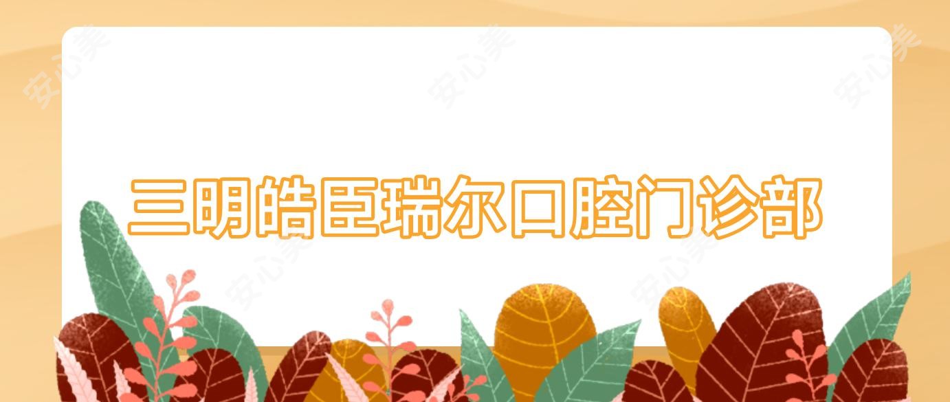 三明皓臣瑞尔口腔门诊部
