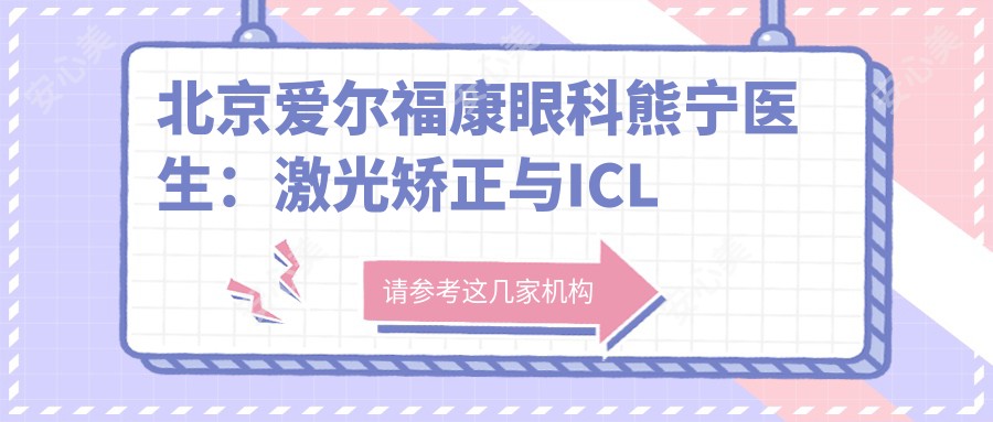 北京爱尔福康眼科熊宁医生：激光矫正与ICL晶体植入术医生解析