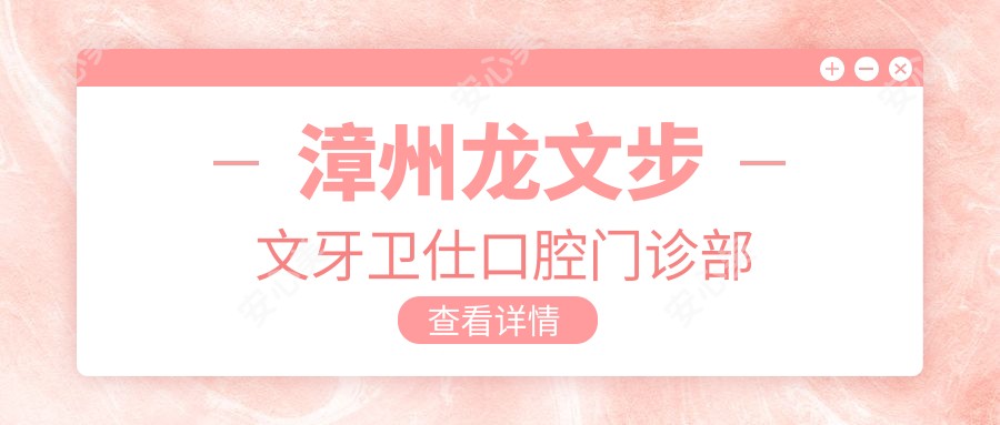 漳州龙文步文牙卫仕口腔门诊部