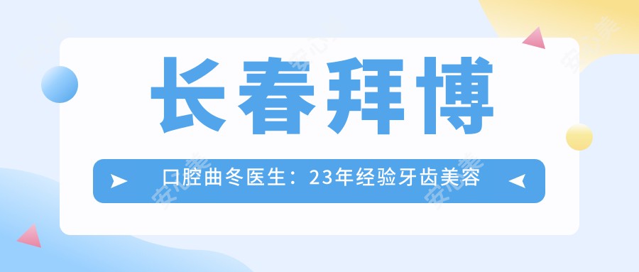 长春拜博口腔曲冬医生:23年经验牙齿美容师,专注种植修复