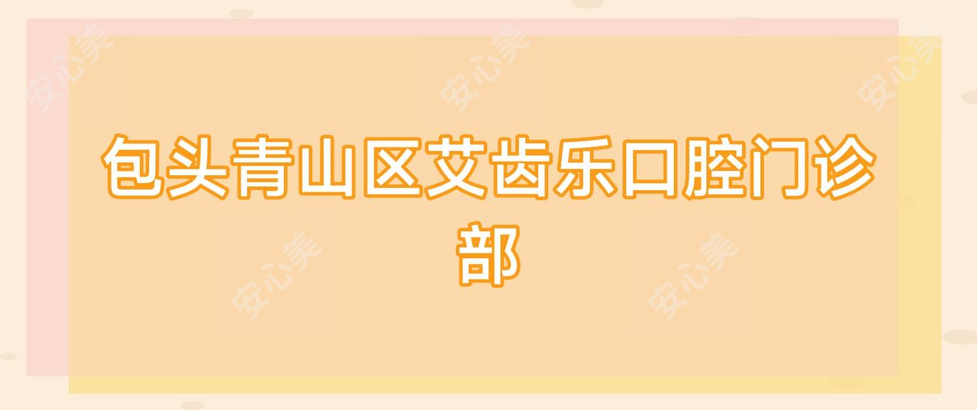 包头青山区艾齿乐口腔门诊部