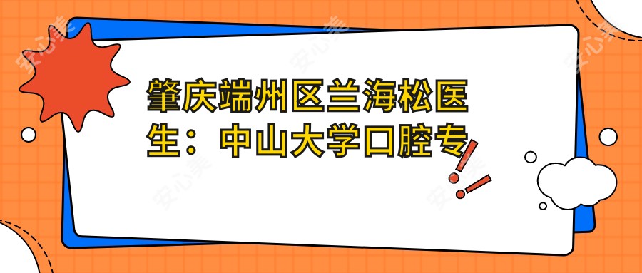 肇庆端州区兰海松医生:中山大学口腔医生,专注牙齿矫正与隐形矫治