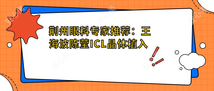 荆州眼科医生推荐:王海波陈莹ICL晶体植入术备受好评!