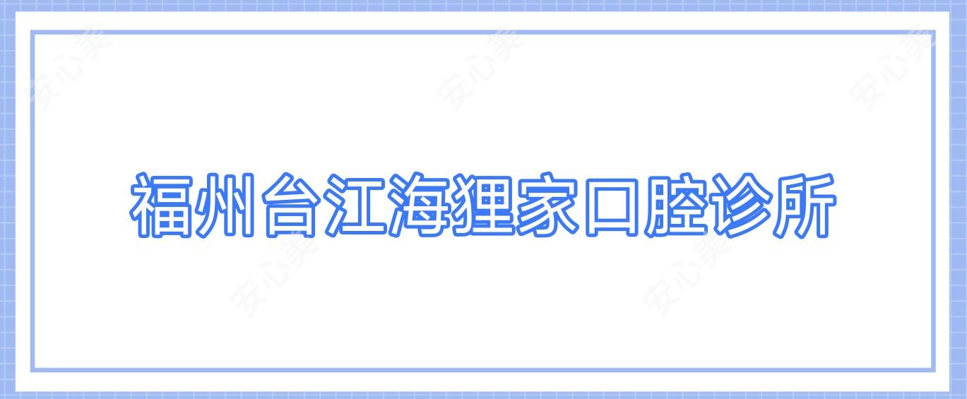 福州台江海狸家口腔诊所