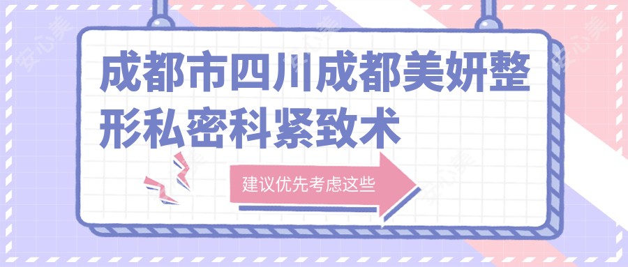 成都市四川成都美妍整形私密科紧致术费用揭秘?阴道紧缩约2W+/私密漂红1W5+/激光紧缩1W+
