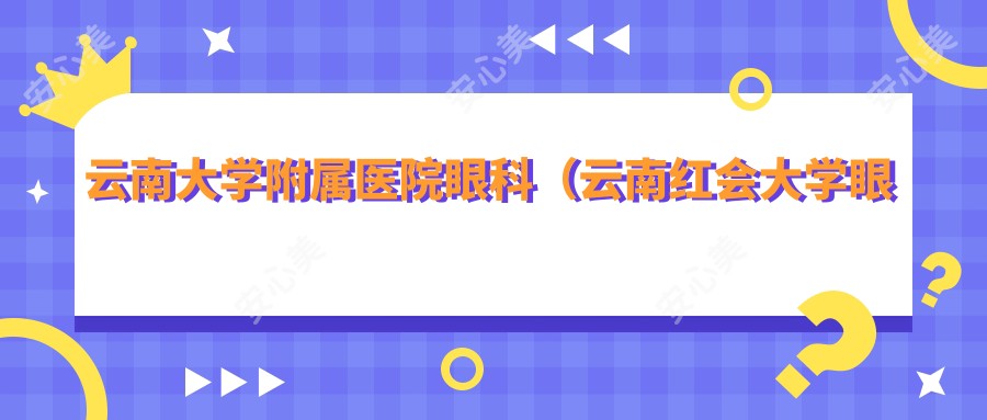 云南大学附属医院眼科(云南红会大学眼科)