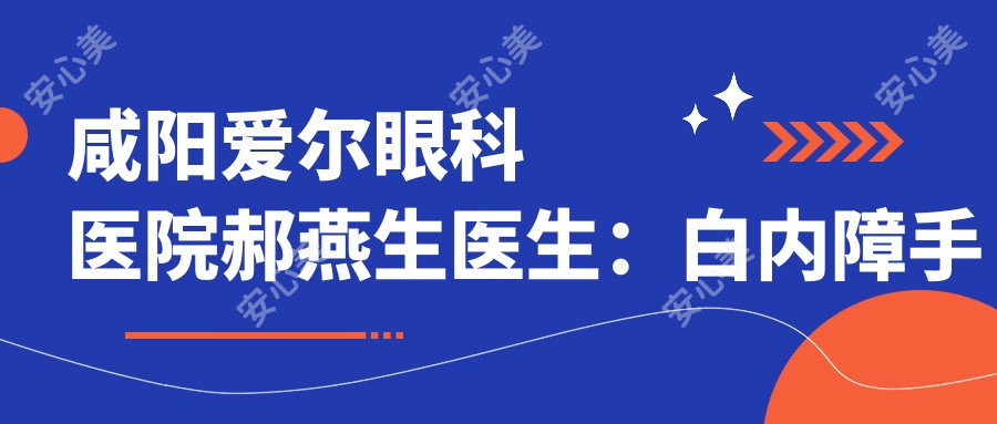 咸阳爱尔眼科医院郝燕生医生：白内障手术医生坐诊详情