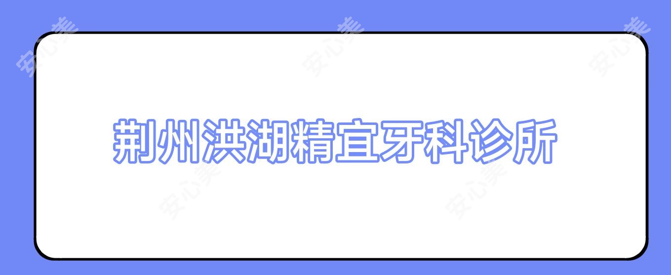 荆州洪湖精宜牙科诊所