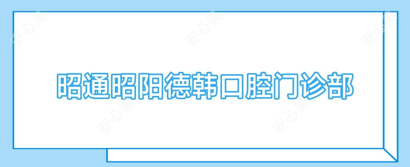 昭通昭阳德韩口腔门诊部