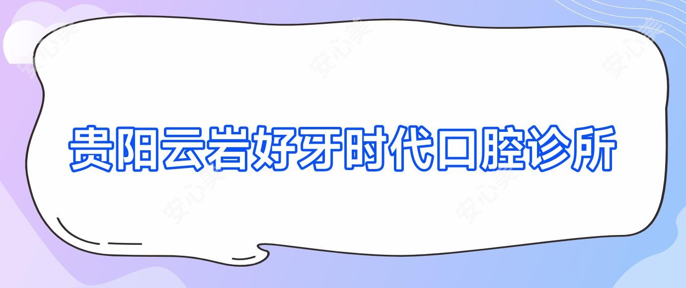 贵阳云岩好牙时代口腔诊所
