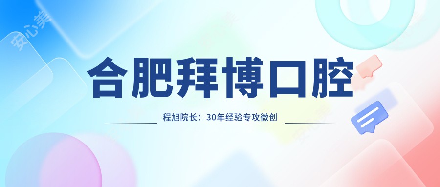 合肥拜博口腔程旭院长:30年经验专攻微创种植牙与全口牙种植