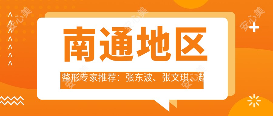 南通地区整形医生推荐:张东波、张文琪、赵其中,擅长眼部整形及综合美化
