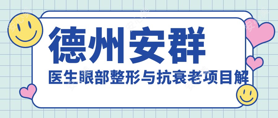 德州安群医生眼部整形与抗衰老项目解析 - 德州市第二人民医院整形外科医生