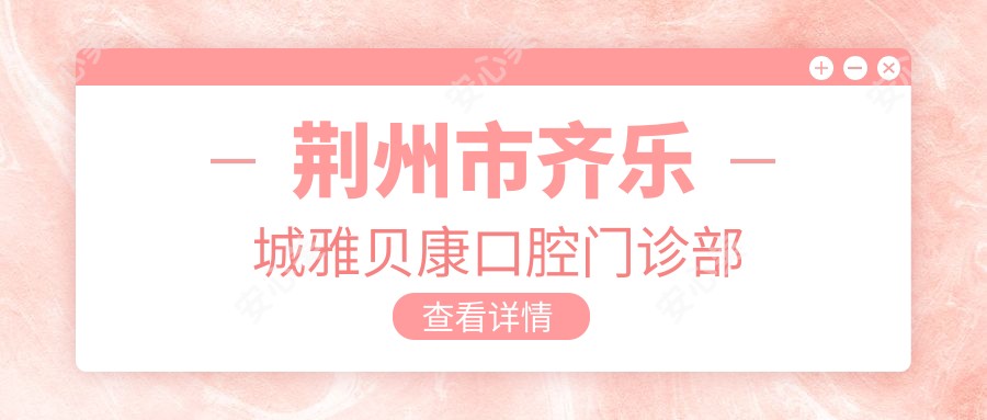 荆州市齐乐城雅贝康口腔门诊部