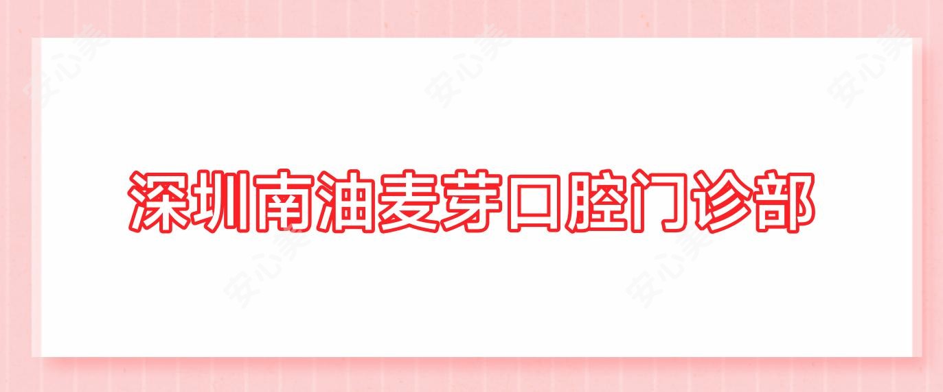 深圳南油麦芽口腔门诊部