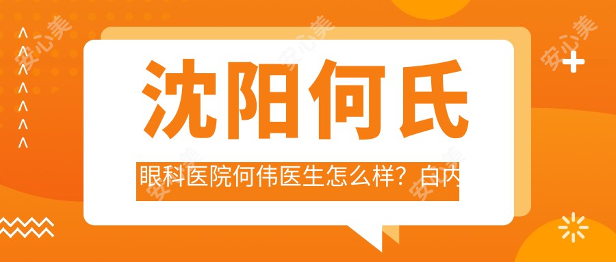 沈阳何氏眼科医院何伟医生怎么样？白内障手术医生推荐！