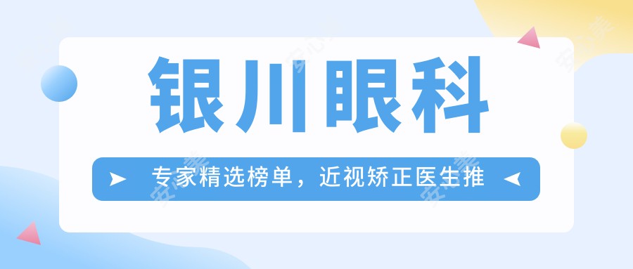 银川眼科医生精选榜单,近视矫正医生推荐参考