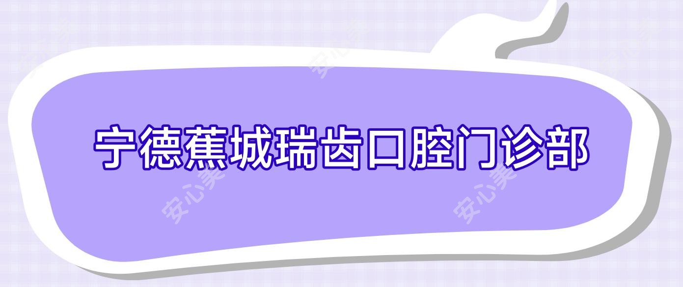 宁德蕉城瑞齿口腔门诊部