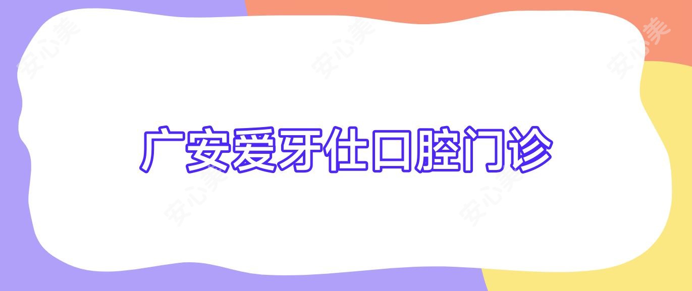 广安爱牙仕口腔门诊