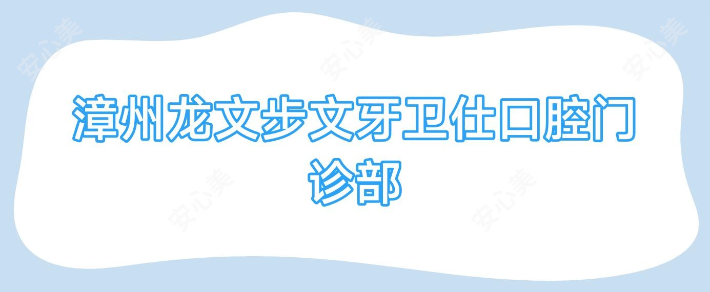漳州龙文步文牙卫仕口腔门诊部