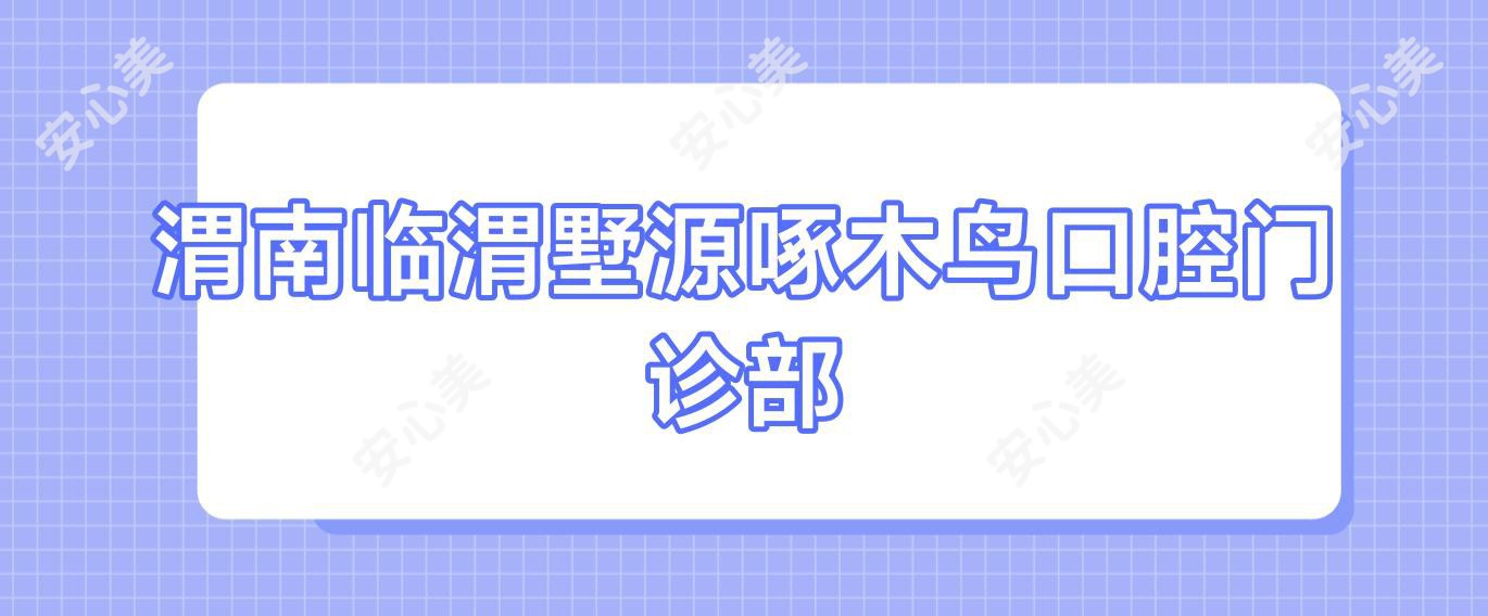 渭南临渭墅源啄木鸟口腔门诊部