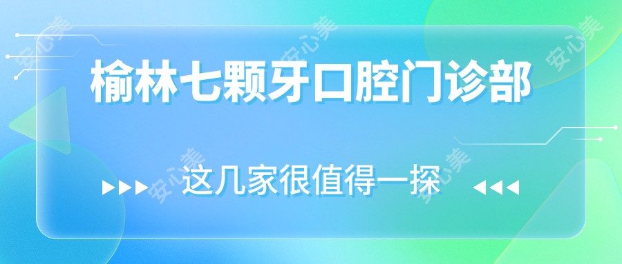 榆林七颗牙口腔门诊部