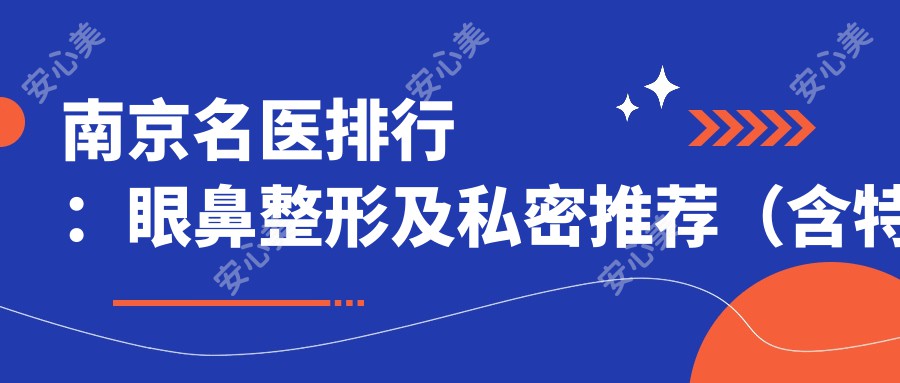 南京名医排行:眼鼻整形及私密推荐(含特色项目+医院详情)