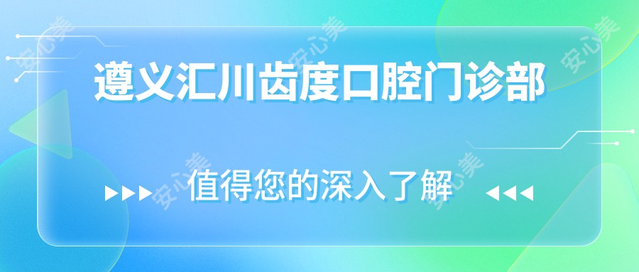 遵义汇川齿度口腔门诊部