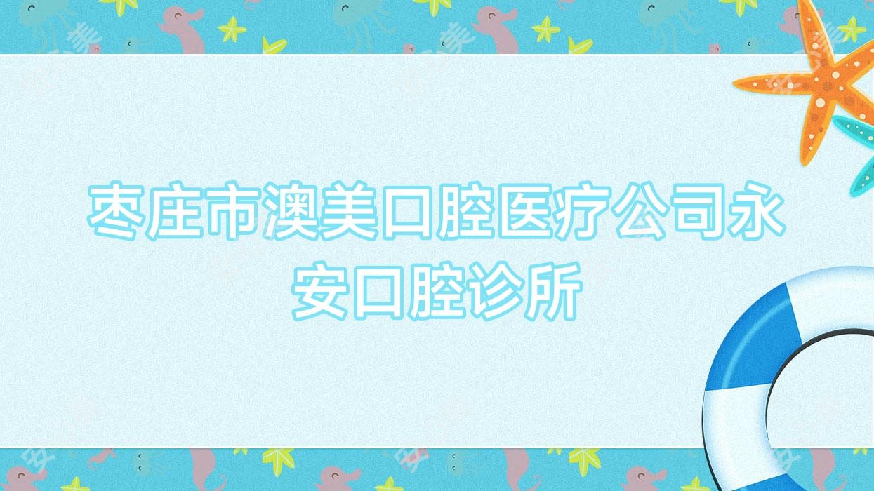 枣庄市澳美口腔医疗公司永安口腔诊所