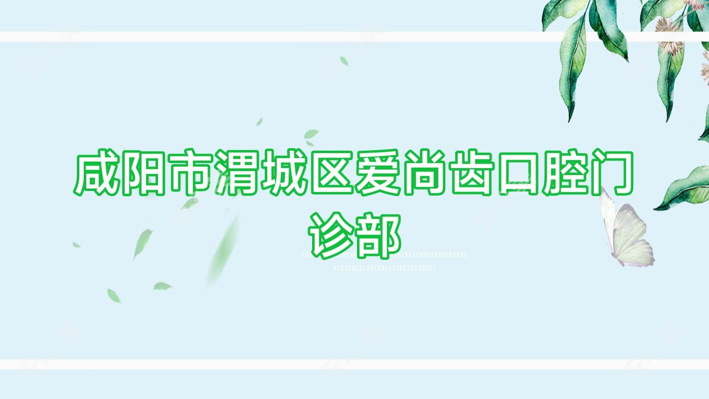咸阳市渭城区爱尚齿口腔门诊部