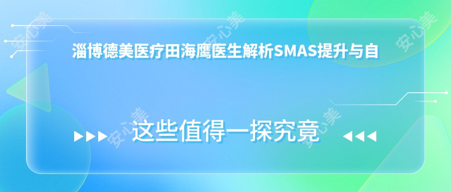 淄博德美医疗田海鹰医生解析SMAS提升与自体脂肪填充整形项目