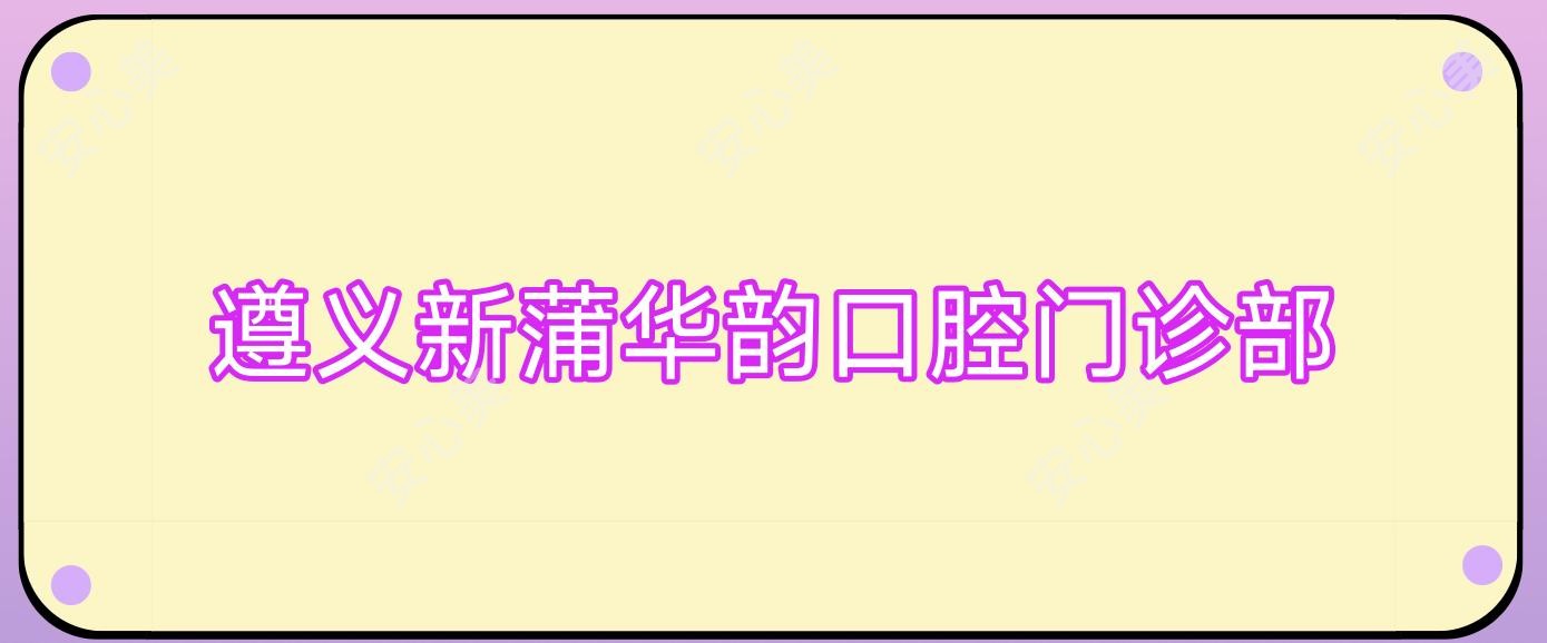 遵义新蒲华韵口腔门诊部